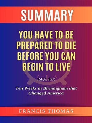 cover image of Summary of You Have to be Prepared to Die Before You Can Begin to Live by Paul Kix -Ten Weeks in Birmingham that Changed America